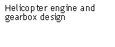Text Box: Helicopter engine and gearbox design